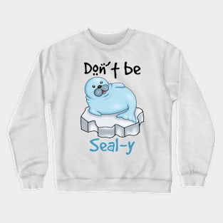 Don't Be SEALy - Funny Seal Crewneck Sweatshirt